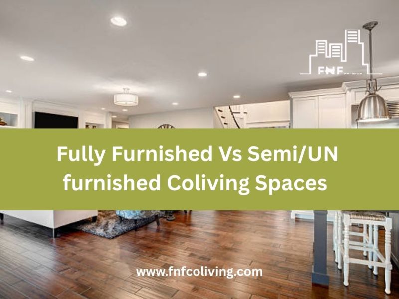 Fully Furnished VS Semi/Un Furnished Coliving&nbsp;Spaces