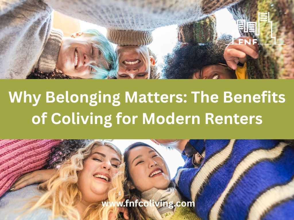 Why Belonging Matters: The Benefits of Coliving for Modern&nbsp;Renters